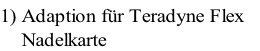 1) Adaption für Teradyne Flex
Nadelkarte