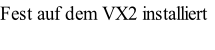 Fest auf dem VX2 installiert